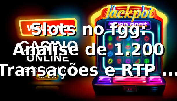 Slots no fgg: Análise de 1.200 Transações e RTP de 96.8% 📊