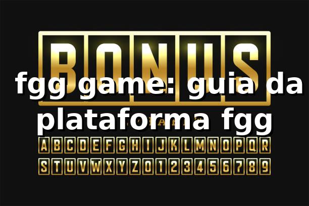 ⭐ fgg game: guia da plataforma fgg