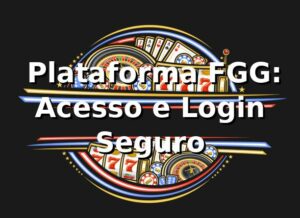 ⭐ Plataforma FGG: Acesso e Login Seguro